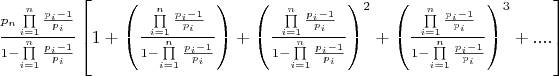 $\[\frac{{{p_n}\prod\limits_{i = 1}^n {\frac{{{p_i} - 1}}{{{p_i}}}} }}{{1 - \prod\limits_{i = 1}^n {\frac{{{p_i} - 1}}{{{p_i}}}} }}\left[ {1 + \left( {\frac{{\prod\limits_{i = 1}^n {\frac{{{p_i} - 1}}{{{p_i}}}} }}{{1 - \prod\limits_{i = 1}^n {\frac{{{p_i} - 1}}{{{p_i}}}} }}} \right) + {{\left( {\frac{{\prod\limits_{i = 1}^n {\frac{{{p_i} - 1}}{{{p_i}}}} }}{{1 - \prod\limits_{i = 1}^n {\frac{{{p_i} - 1}}{{{p_i}}}} }}} \right)}^2} + {{\left( {\frac{{\prod\limits_{i = 1}^n {\frac{{{p_i} - 1}}{{{p_i}}}} }}{{1 - \prod\limits_{i = 1}^n {\frac{{{p_i} - 1}}{{{p_i}}}} }}} \right)}^3} + ....} \right]\]$