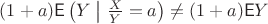 $(1+a)\mathsf E\left(Y\bigm|\frac{X}{Y}=a\right)\neq (1+a)\mathsf EY$