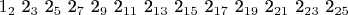 $ \begin {array} {c}  1_2 $ 2_3 $ 2_5 $ 2_7 $ 2_9 $ 2_{11} $ 2_{13} $ 2_{15} $ 2_{17} $ 2_{19} $ 2_{21} $ 2_{23} $ 2_{25} \end {array}$
