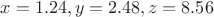 ${x= 1.24,y=2.48,z=8.56}$