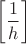 $\left[\dfrac 1h\right]$