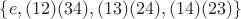 $\{ e, (12)(34), (13)(24), (14)(23)  \}$