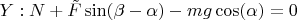 $Y: N + \tilde{F}\sin(\beta-\alpha) - mg\cos(\alpha) = 0$