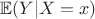 $\mathbb{E}(Y|X=x) $