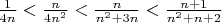 $% MathType!MTEF!2!1!+-
% feaagCart1ev2aaatCvAUfeBSjuyZL2yd9gzLbvyNv2CaerbuLwBLn
% hiov2DGi1BTfMBaeXatLxBI9gBaerbd9wDYLwzYbItLDharqqtubsr
% 4rNCHbGeaGqiVu0Je9sqqrpepC0xbbL8F4rqqrFfpeea0xe9Lq-Jc9
% vqaqpepm0xbba9pwe9Q8fsY-rqaqpepae9pg0FirpepeKkFr0xfr-x
% fr-xb9adbaqaaeGaciGaaiaabeqaamaabaabaaGcbaWaaSaaaeaaca
% aIXaaabaGaaGinaiaad6gaaaGaeyipaWZaaSaaaeaacaWGUbaabaGa
% aGinaiaad6gadaahaaWcbeqaaiaaikdaaaaaaOGaeyipaWZaaSaaae
% aacaWGUbaabaGaamOBamaaCaaaleqabaGaaGOmaaaakiabgUcaRiaa
% iodacaWGUbaaaiabgYda8maalaaabaGaamOBaiabgUcaRiaaigdaae
% aacaWGUbWaaWbaaSqabeaacaaIYaaaaOGaey4kaSIaamOBaiabgUca
% Riaaikdaaaaaaa!4C25!
\[\frac{1}{{4n}} < \frac{n}{{4{n^2}}} < \frac{n}{{{n^2} + 3n}} < \frac{{n + 1}}{{{n^2} + n + 2}}\]$