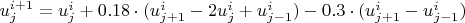 $u_j^{i+1} = u_j^i + 0.18 \cdot (u_{j+1}^i - 2u_j^i + u_{j-1}^i) - 0.3 \cdot (u_{j+1}^i - u_{j-1}^i)$