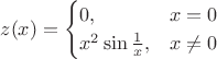 $$z(x)=\begin{cases}
 0,&x=0\\
 x^2 \sin {\frac 1 x},&x \neq 0
\end{cases}$$