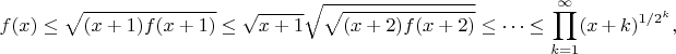 $$f(x) \le \sqrt{(x+1)f(x+1)} \le \sqrt{x+1}\sqrt{\sqrt{(x+2)f(x+2)}} \le \dots \le \prod\limits_{k=1}^{\infty}(x+k)^{1/2^k},$$