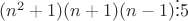 $(n^2+1)(n+1)(n-1)\vdots  5$