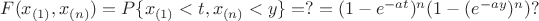 $F(x_{(1)},x_{(n)})=P\{x_{(1)}<t, x_{(n)}<y\}=?=(1-e^{-at})^n(1-(e^{-ay})^n)?$