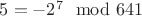 $5=-2^7\mod 641$