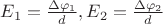 $ E_1 = \frac{\Delta \varphi_1}{d}, E_2 = \frac{\Delta \varphi_2}{d} $