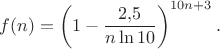 $$f(n)=\left(1-\frac{2{,}5}{n\ln 10}\right)^{10n+3}.$$