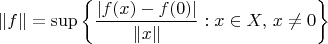$$
\| f \| = \sup \left\{ \frac{|f(x)-f(0)|}{\|x\|} : x \in X,\, x \neq 0 \right\}
$$