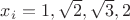 $x_i = 1, \sqrt 2, \sqrt 3, 2$