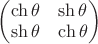 $\begin{pmatrix}\ch\theta&\sh\theta\\\sh\theta&\ch\theta\\\end{pmatrix}$