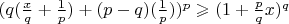 $(q(\frac{x}{q}+\frac{1}{p})+(p-q)(\frac{1}{p}))^p\geqslant (1+\frac{p}{q}x)^{q}$