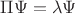 $\Pi\Psi =\lambda \Psi$