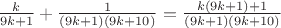 $\frac{k}{9k+1}+\frac{1}{(9k+1)(9k+10)}=\frac{k(9k+1)+1}{(9k+1)(9k+10)}$