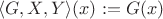 $\langle G,X,Y\rangle(x) := G(x)$