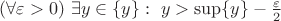 $(\forall\varepsilon>0)\ \exists y\in\{y\}:\ y>\sup\{y\}- \frac{\varepsilon}{2}$