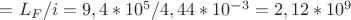 $=L_F/i=9,4*10^5/4,44*10^-^3=2,12*10^9$
