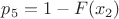 $p_5=1-F(x_2)$