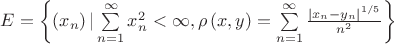 $\[E = \left\{ {\left( {{x_n}} \right)|\sum\limits_{n = 1}^\infty  {x_n^2 < \infty } ,\rho \left( {x,y} \right) = \sum\limits_{n = 1}^\infty  {\frac{{{{\left| {{x_n} - {y_n}} \right|}^{1/5}}}}
{{{n^2}}}} } \right\}\]$