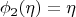 $$\phi_2(\eta) = \eta$$