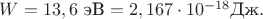 $W=13,6\text{ эВ}=2,167\cdot 10^{-18}\text{Дж}.$