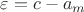 $\varepsilon = c - a_m$
