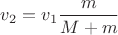 $v_2=v_1\dfrac{m}{M+m}$