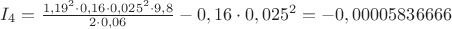 $I_4=\frac{1,19^2\cdot 0,16\cdot 0,025^2\cdot 9,8}{2\cdot 0,06}-0,16\cdot 0,025^2=-0,00005836666$