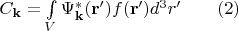 $C_{\mathbf {k}}=\int \limits _{V}\Psi ^*_{\mathbf k}(\mathbf {r'})f(\mathbf {r'})d^3r'\qquad (2)$