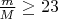 $\frac{m}{M} \ge 23 $