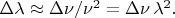 $\Delta\lambda\approx\Delta\nu/\nu^2=\Delta\nu\,\lambda^2.$