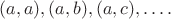 $(a, a), (a, b), (a, c), \ldots .$