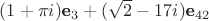 $(1 + \pi i) \textbf e_3 + (\sqrt{2} - 17 i) \textbf e_{42}$