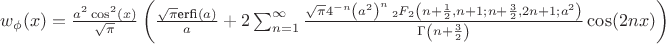 $w_\phi(x)=\frac{a^2\cos ^2(x)}{\sqrt{\pi}}\left( \frac{\sqrt{\pi } \text{erfi}(a)}{a}+2 \sum _{n=1}^{\infty } \frac{\sqrt{\pi } 4^{-n} \left(a^2\right)^n \, _2F_2\left(n+\frac{1}{2},n+1;n+\frac{3}{2},2 n+1;a^2\right)}{\Gamma \left(n+\frac{3}{2}\right)}\cos (2 n x)\right) $