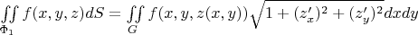 $\iint\limits_{\Phi_1}f(x,y,z)dS=\iint\limits_G{f(x,y,z(x,y))\sqrt{1+(z'_x)^2+(z'_y)^2}dxdy}$