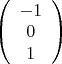 $\left(
 \begin {array} {ccc} 
-1\\
0\\
1 \\
\end {array}
\right)$