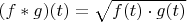 $(f*g)(t) =  \sqrt{f(t)\cdot g(t)$