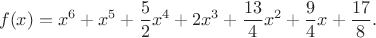 $$f(x) = x^6+x^5+\frac{5}{2}x^4+2x^3+\frac{13}{4}x^2+\frac{9}{4}x+\frac{17}{8}.$$