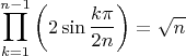 $$\prod_{k=1}^{n-1}\left(2\sin\frac{k\pi}{2n}\right)=\sqrt{n}$$