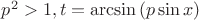 $p^2>1, t=\arcsin {(p\sin x)}$