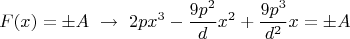 $$F(x) = \pm A\,\,\to\,\, 2 p x^3 -\frac{9p^2}{d}x^2+ \frac{9p^3}{d^2}x = \pm A$$