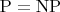 $\mathrm{P} = \mathrm{NP}$
