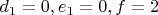 $d_1=0 , e_1=0 , f=2$