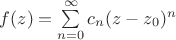 $f(z)=\sum\limits_{n=0}^{\infty}c_n(z-z_0)^n$