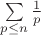 $\sum\limits_{p \leq n} \frac{1}{p}$ $\sum\limits_{p \leq n} \frac{1}{p}$